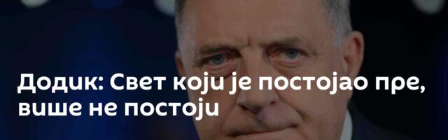 Додик: Свет који је постојао пре, више не постоји