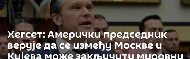 Хегсет: Амерички председник верује да се између Москве и Кијева може закључити мировни споразум