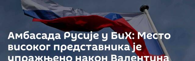 Амбасада Русије у БиХ: Место високог представника је упражњено након Валентина Инцка