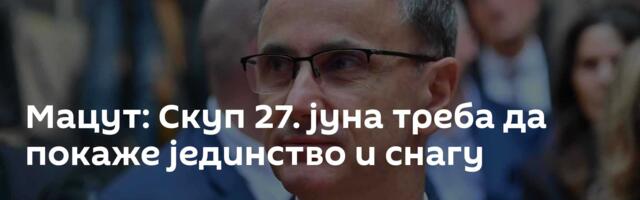 Мацут: Скуп 27. јуна треба да покаже јединство и снагу