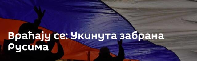 Враћају се: Укинута забрана Русима