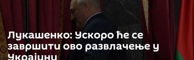 Лукашенко: Ускоро ће се завршити ово развлачење у Украјини