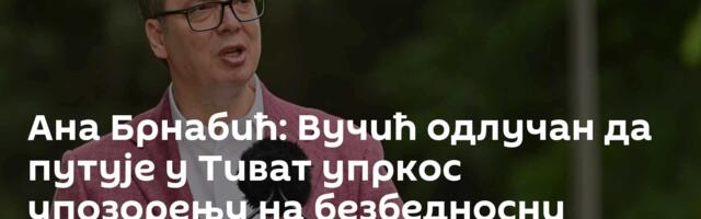 Ана Брнабић: Вучић одлучан да путује у Тиват упркос упозорењу на безбедносни ризик
