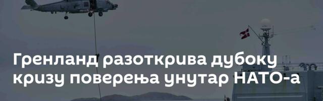 Гренланд разоткрива дубоку кризу поверења унутар НАТО-а