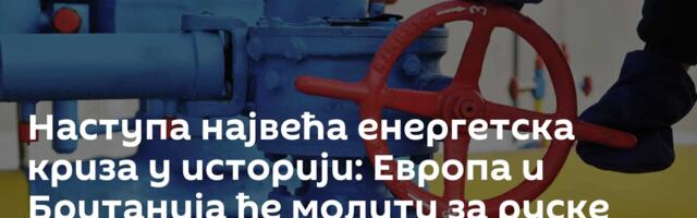 Наступа највећа енергетска криза у историји: Европа и Британија ће молити за руске енергенте