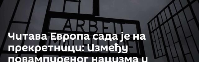 Читава Европа сада је на прекретници: Између повампиреног нацизма и великог преокрета