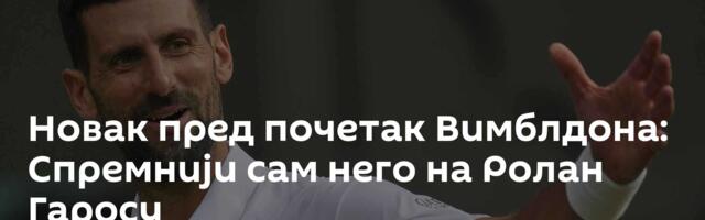 Новак пред почетак Вимблдона: Спремнији сам него на Ролан Гаросу