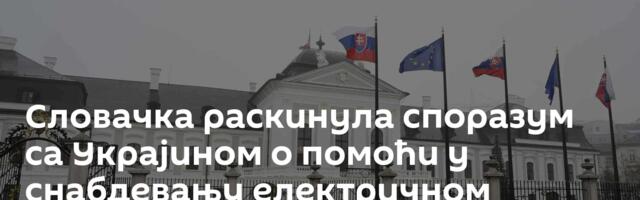 Словачка раскинула споразум са Украјином о помоћи у снабдевању електричном енергијом