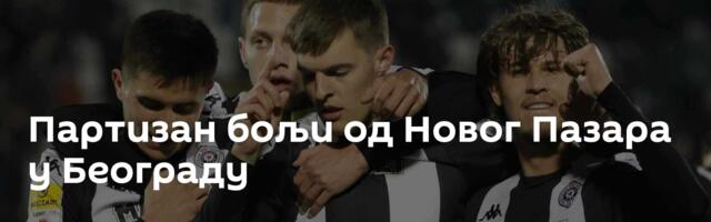 Партизан бољи од Новог Пазара у Београду