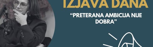 IZJAVA DANA: „Preterana ambicija nije dobra“