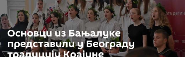 Основци из Бањалуке представили у Београду традицију Крајине