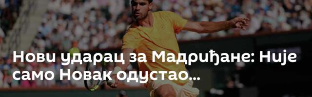 Нови ударац за Мадриђане: Није само Новак одустао...