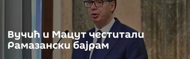 Вучић и Мацут честитали Рамазански бајрам
