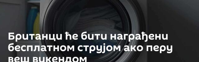 Британци ће бити награђени бесплатном струјом ако перу веш викендом
