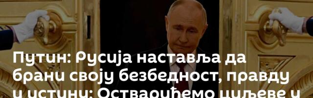 Путин: Русија наставља да брани своју безбедност, правду и истину; Остварићемо циљеве у СВО