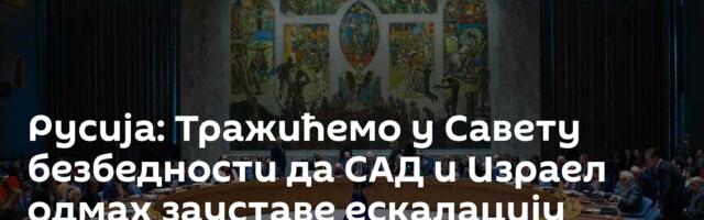 Русија: Тражићемо у Савету безбедности да САД и Израел одмах зауставе ескалацију према Ирану