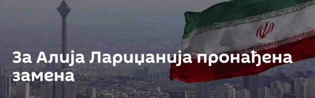 За Алија Лариџанија пронађена замена