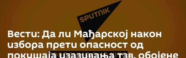 Вести: Да ли Мађарској након избора прети опасност од покушаја изазивања тзв. обојене револуције