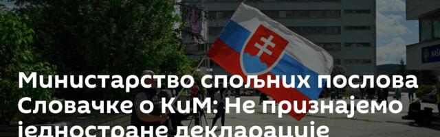 Министарство спољних послова Словачке о КиМ: Не признајемо једностране декларације независности