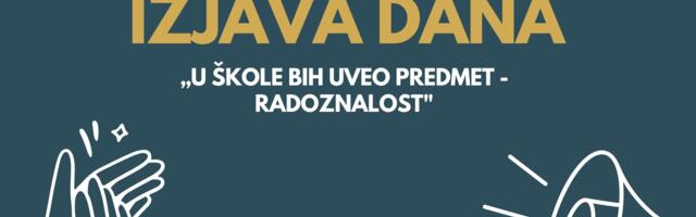 IZJAVA DANA: „U škole bih uveo predmet – RADOZNALOST“