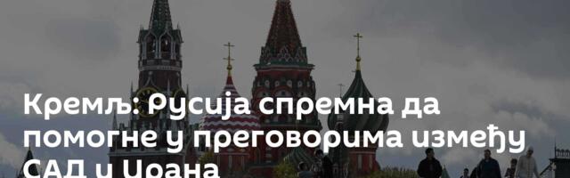 Кремљ: Русија спремна да помогне у преговорима између САД и Ирана