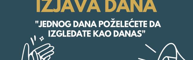 IZJAVA DANA: Jednog dana poželećete da izgledate kao danas