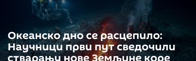 Океанско дно се расцепило: Научници први пут сведочили стварању нове Земљине коре