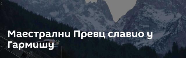 Маестрални Превц славио у Гармишу