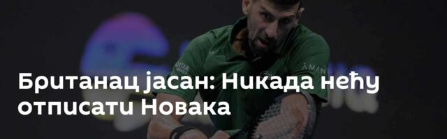 Британац јасан: Никада нећу отписати Новака