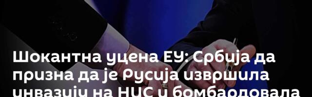 Шокантна уцена ЕУ: Србија да призна да је Русија извршила инвазију на НИС и бомбардовала Београд!