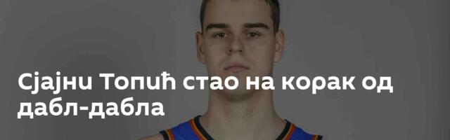Сјајни Топић стао на корак од дабл-дабла