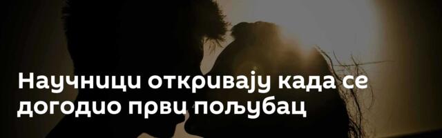 Научници откривају када се догодио први пољубац