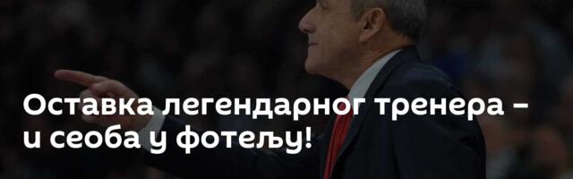 Оставка легендарног тренера – и сеоба у фотељу!