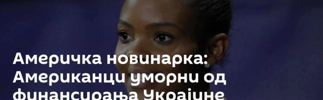 Америчка новинарка: Американци уморни од финансирања Украјине