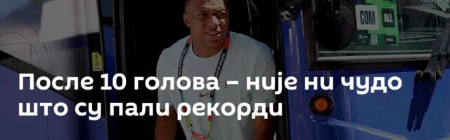 После 10 голова – није ни чудо што су пали рекорди