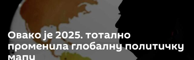 Овако је 2025. тотално променила глобалну политичку мапу