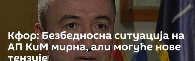 Кфор: Безбедносна ситуација на АП КиМ мирна, али могуће нове тензије