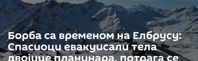 Борба са временом на Елбрусу: Спасиоци евакуисали тела двојице планинара, потрага се наставља