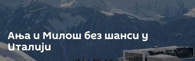 Ања и Милош без шанси у Италији