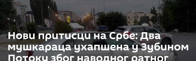 Нови притисци на Србе: Два мушкараца ухапшена у Зубином Потоку због наводног ратног злочина