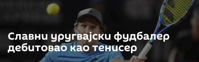 Славни уругвајски фудбалер дебитовао као тенисер