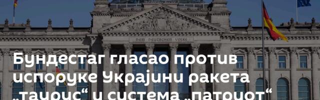 Бундестаг гласао против испоруке Украјини ракета „таурус“ и система „патриот“