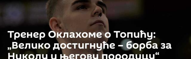 Тренер Оклахоме о Топићу: „Велико достигнуће – борба за Николу и његову породицу“