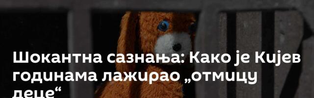 Шокантна сазнања: Како је Кијев годинама лажирао „отмицу деце“
