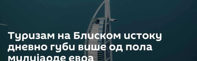 Туризам на Блиском истоку дневно губи више од пола милијарде евра