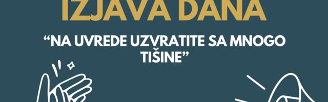 IZJAVA DANA: „Na uvrede uzvratite sa mnogo tišine“
