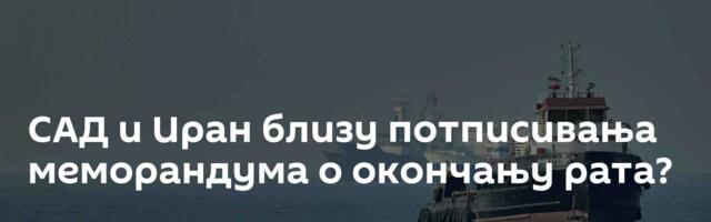 САД и Иран близу потписивања меморандума о окончању рата?