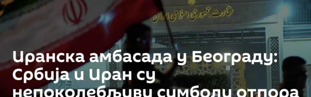 Иранска амбасада у Београду: Србија и Иран су непоколебљиви симболи отпора и издржљивости