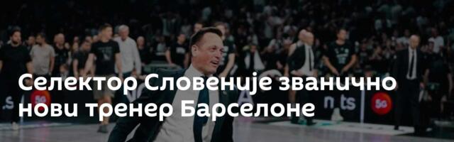 Селектор Словеније званично нови тренер Барселоне