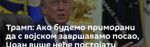 Трамп: Ако будемо приморани да с војском завршавамо посао, Иран више неће постојати